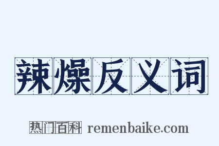 辣燥反义词是什么意思的图片